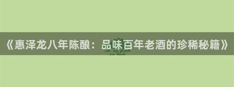 艾弗森bb平台体育：《惠泽龙八年陈酿：品味百年老酒的珍稀秘籍》