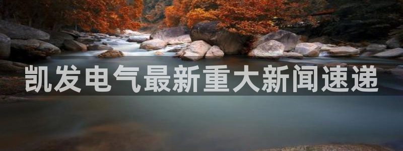 BB贝博艾弗森游戏官网入口：凯发电气最新重大新闻速递