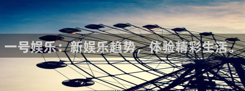 壹号国际app免费下载安装：一号娱乐：新娱乐趋势，体验精彩生活。