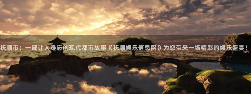 BB贝博艾弗森预测pc在线预测网址：抚顺市：一部让人难忘的现代都市故事《抚顺娱乐信息网》为您带来一场精彩的娱乐盛宴！
