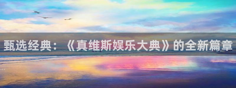 BB贝博艾弗森能退款吗：甄选经典：《真维斯娱乐大典》的全新篇章